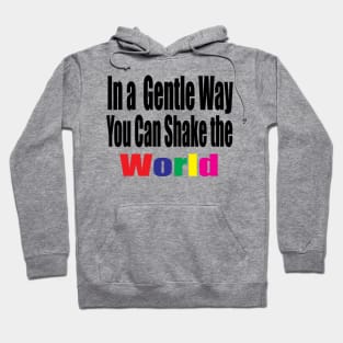 In a Gentle Way You Can Shake the World Hoodie